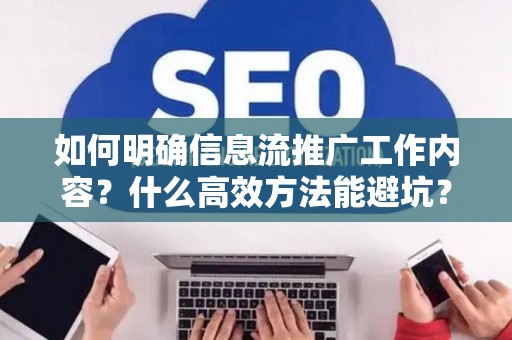 如何明确信息流推广工作内容？什么高效方法能避坑？