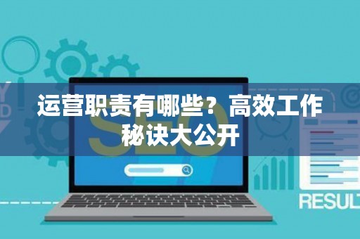 运营职责有哪些？高效工作秘诀大公开